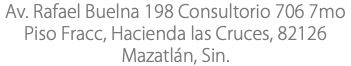 Av. Rafael Buelna 198 Consultorio 706 7mo Piso Fracc, Hacienda las Cruces, 82126 Mazatlán, Sin.