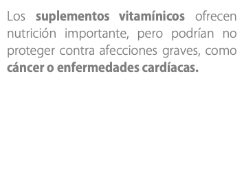 Los suplementos vitamínicos ofrecen nutrición importante, pero podrían no proteger contra afecciones graves, como cáncer o enfermedades cardíacas. 