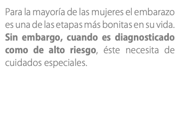 Para la mayoría de las mujeres el embarazo es una de las etapas más bonitas en su vida. Sin embargo, cuando es diagnosticado como de alto riesgo, éste necesita de cuidados especiales.