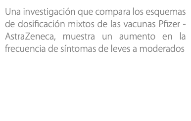 Una investigación que compara los esquemas de dosificación mixtos de las vacunas Pfizer -AstraZeneca, muestra un aumento en la frecuencia de síntomas de leves a moderados