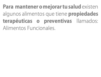 Para mantener o mejorar tu salud existen algunos alimentos que tiene propiedades terapéuticas o preventivas llamados: Alimentos Funcionales. 