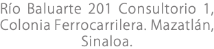 Río Baluarte 201 Consultorio 1, Colonia Ferrocarrilera. Mazatlán, Sinaloa.